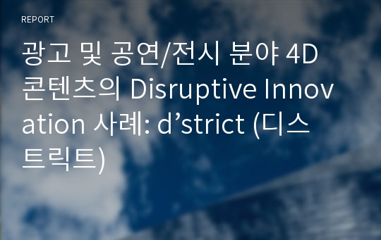 광고 및 공연/전시 분야 4D 콘텐츠의 Disruptive Innovation 사례: d’strict (디스트릭트)