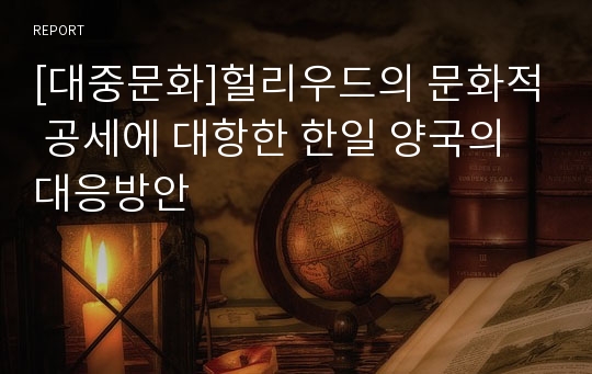 [대중문화]헐리우드의 문화적 공세에 대항한 한일 양국의 대응방안