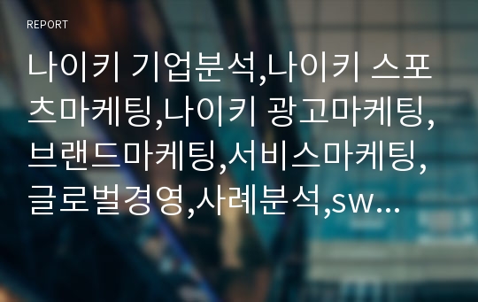 나이키 기업분석,나이키 스포츠마케팅,나이키 광고마케팅,브랜드마케팅,서비스마케팅,글로벌경영,사례분석,swot,stp,4p