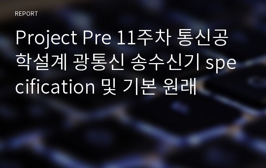 Project Pre 11주차 통신공학설계 광통신 송수신기 specification 및 기본 원래