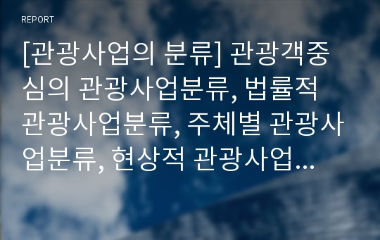 [관광사업의 분류] 관광객중심의 관광사업분류, 법률적 관광사업분류, 주체별 관광사업분류, 현상적 관광사업의 분류