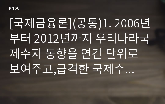 [국제금융론](공통)1. 2006년부터 2012년까지 우리나라국제수지 동향을 연간 단위로 보여주고,급격한 국제수지변동을 보이는 연도.2.거시경제이론에서 케인즈학파와 고전학파의 차이