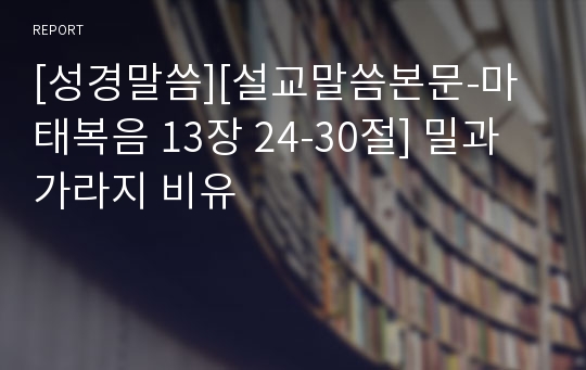 [성경말씀][설교말씀본문-마태복음 13장 24-30절] 밀과 가라지 비유