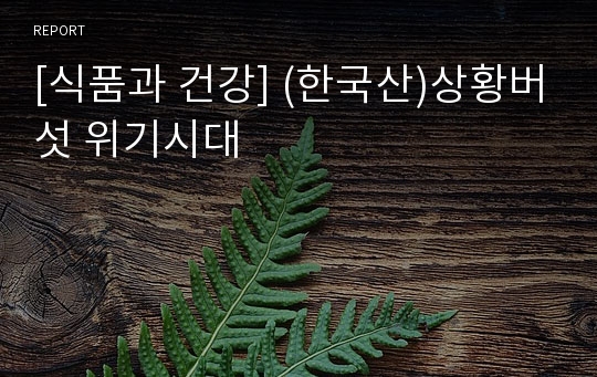 [식품과 건강] (한국산)상황버섯 위기시대