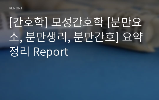 [간호학] 모성간호학 [분만요소, 분만생리, 분만간호] 요약정리 Report