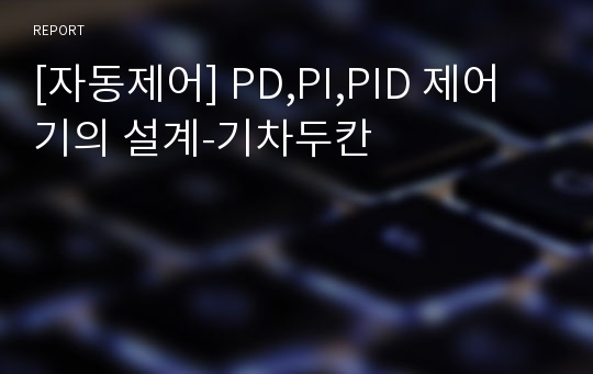 [자동제어] PD,PI,PID 제어기의 설계-기차두칸