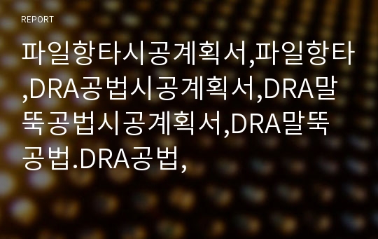 파일항타시공계획서,파일항타,DRA공법시공계획서,DRA말뚝공법시공계획서,DRA말뚝공법.DRA공법,