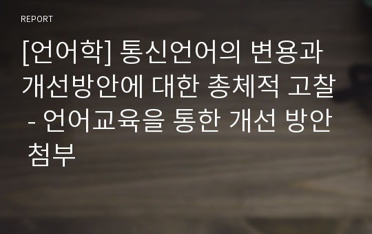 [언어학] 통신언어의 변용과 개선방안에 대한 총체적 고찰 - 언어교육을 통한 개선 방안 첨부