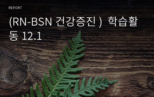 (RN-BSN 건강증진 )  학습활동 12.1