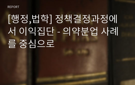 [행정,법학] 정책결정과정에서 이익집단 - 의약분업 사례를 중심으로