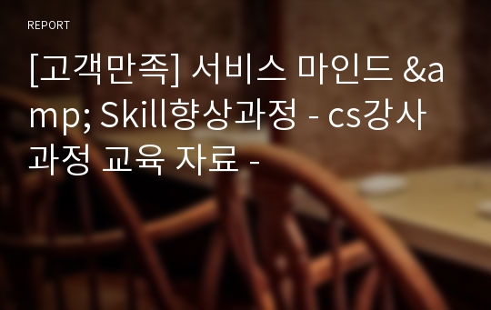 [고객만족] 서비스 마인드 &amp; Skill향상과정 - cs강사 과정 교육 자료 -