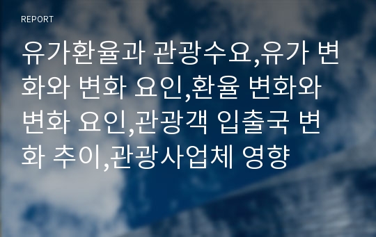 유가환율과 관광수요,유가 변화와 변화 요인,환율 변화와 변화 요인,관광객 입출국 변화 추이,관광사업체 영향