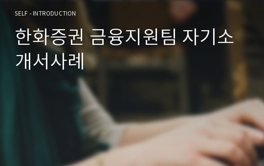 한화증권 금융지원팀 자기소개서사례
