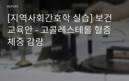 [지역사회간호학 실습] 보건교육안 - 고콜레스테롤 혈증 체중 감량