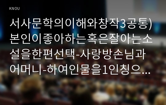 서사문학의이해와창작3공통)본인이좋아하는혹은잘아는소설을한편선택-사랑방손님과어머니-하여인물을1인칭으로서간문형태의소설을완성하시오0k