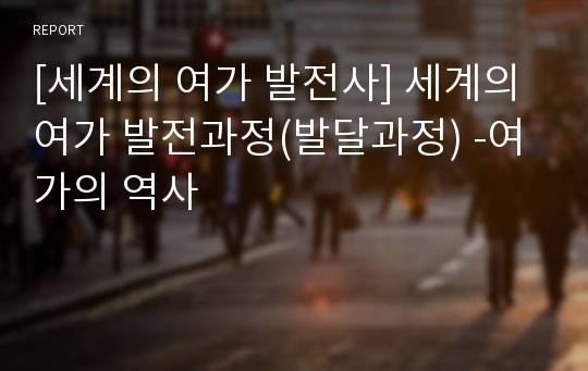 [세계의 여가 발전사] 세계의 여가 발전과정(발달과정) -여가의 역사