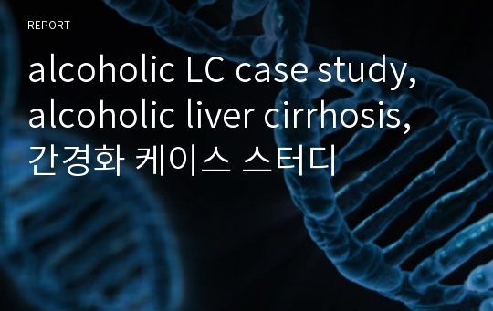 alcoholic LC case study, alcoholic liver cirrhosis, 간경화 케이스 스터디