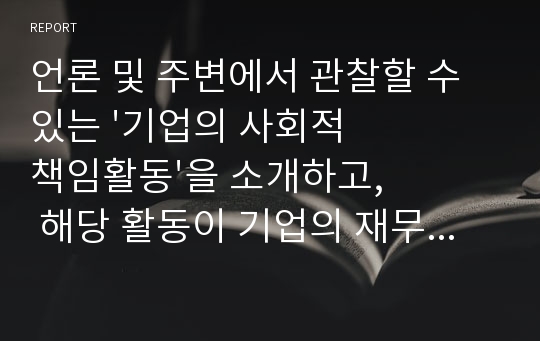 언론 및 주변에서 관찰할 수 있는 &#039;기업의 사회적 책임활동&#039;을 소개하고, 해당 활동이 기업의 재무적 성과와 어떤 관계가 있는지 설명하시오.