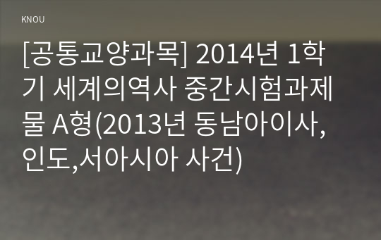 [공통교양과목] 2014년 1학기 세계의역사 중간시험과제물 A형(2013년 동남아이사,인도,서아시아 사건)