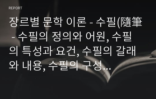 장르별 문학 이론 - 수필(隨筆 - 수필의 정의와 어원, 수필의 특성과 요건, 수필의 갈래와 내용, 수필의 구성과 진술 방식, 수필의 언어와 감상법, 한국 현대 수필의 흐름)