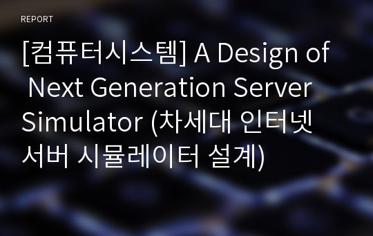 [컴퓨터시스템] A Design of Next Generation Server Simulator (차세대 인터넷 서버 시뮬레이터 설계)