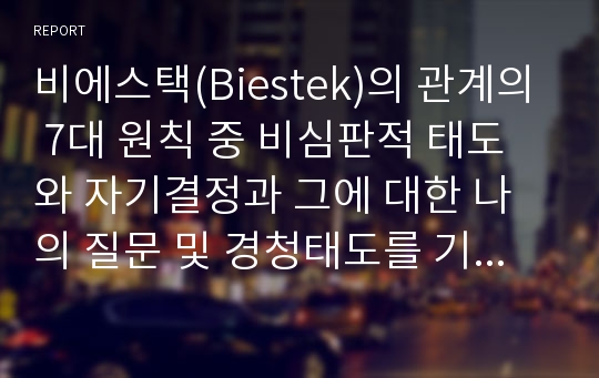 비에스택(Biestek)의 관계의 7대 원칙 중 비심판적 태도와 자기결정과 그에 대한 나의 질문 및 경청태도를 기술하시오.