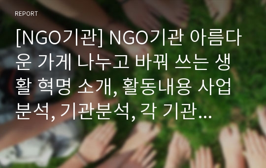 [NGO기관] NGO기관 아름다운 가게 나누고 바꿔 쓰는 생활 혁명 소개, 활동내용 사업분석, 기관분석, 각 기관 비교 분석 등