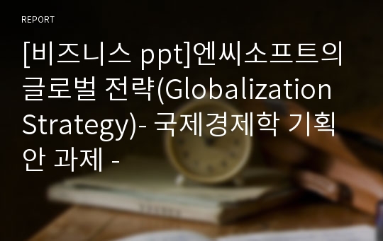 [비즈니스 ppt]엔씨소프트의 글로벌 전략(Globalization Strategy)- 국제경제학 기획안 과제 -