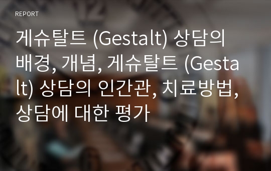 게슈탈트 (Gestalt) 상담의 배경, 개념, 게슈탈트 (Gestalt) 상담의 인간관, 치료방법, 상담에 대한 평가