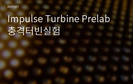 Impulse Turbine Prelab 충격터빈실험