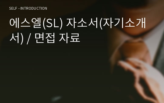 에스엘(SL) 자소서(자기소개서) / 면접 자료