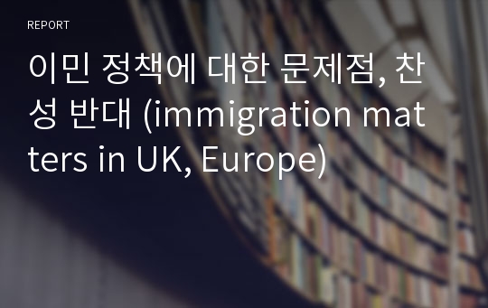 이민 정책에 대한 문제점, 찬성 반대 (immigration matters in UK, Europe)
