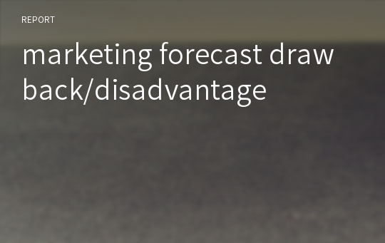 marketing forecast drawback/disadvantage