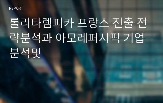 롤리타렘피카 프랑스 진출 전략분석과 아모레퍼시픽 기업분석및