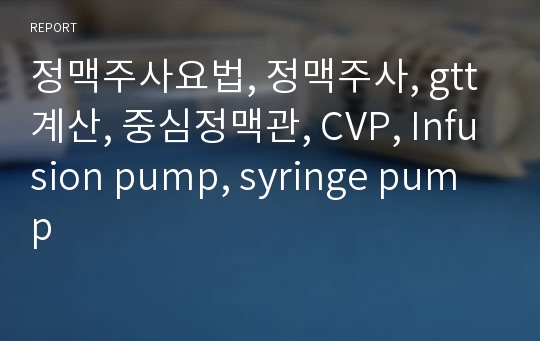 정맥주사요법, 정맥주사, gtt계산, 중심정맥관, CVP, Infusion pump, syringe pump