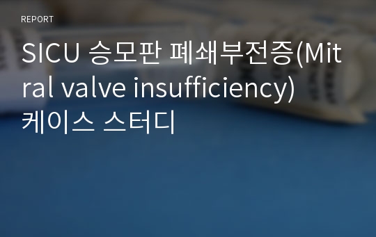 SICU 승모판 폐쇄부전증(Mitral valve insufficiency) 케이스 스터디