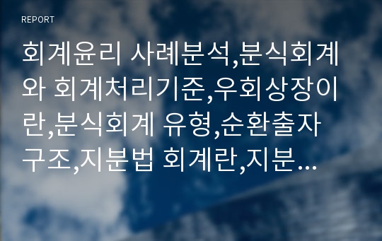 회계윤리 사례분석,분식회계와 회계처리기준,우회상장이란,분식회계 유형,순환출자 구조,지분법 회계란,지분법 회계기준이 변경,삼성그룹사례