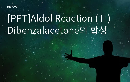 [PPT]Aldol Reaction (Ⅱ) Dibenzalacetone의 합성