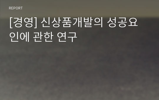 [경영] 신상품개발의 성공요인에 관한 연구