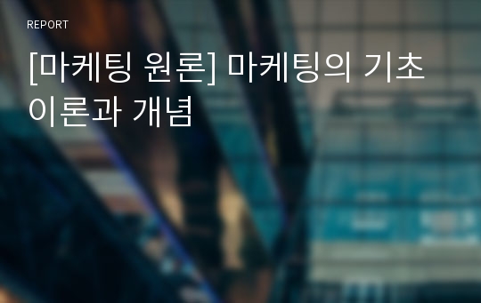 [마케팅 원론] 마케팅의 기초이론과 개념