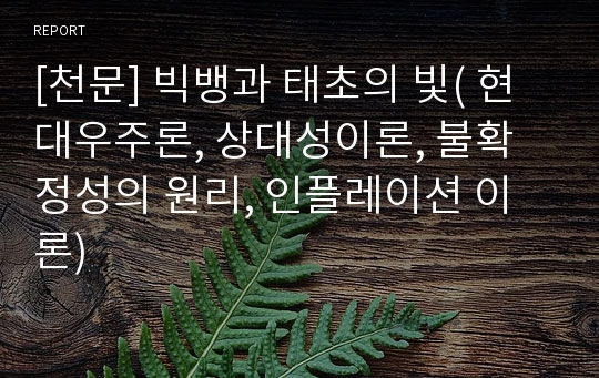 [천문] 빅뱅과 태초의 빛( 현대우주론, 상대성이론, 불확정성의 원리, 인플레이션 이론)