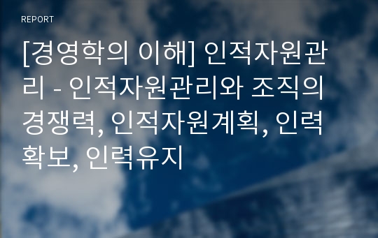 [경영학의 이해] 인적자원관리 - 인적자원관리와 조직의 경쟁력, 인적자원계획, 인력확보, 인력유지