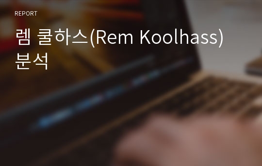 렘 쿨하스(Rem Koolhass) 분석