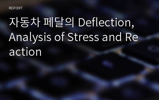 자동차 페달의 Deflection, Analysis of Stress and Reaction