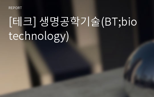 [테크] 생명공학기술(BT;biotechnology)