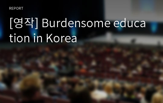 [영작] Burdensome education in Korea