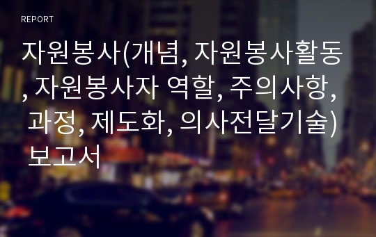 자원봉사(개념, 자원봉사활동, 자원봉사자 역할, 주의사항, 과정, 제도화, 의사전달기술) 보고서