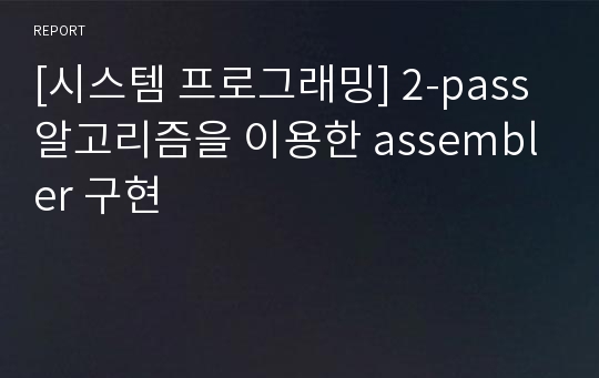 [시스템 프로그래밍] 2-pass 알고리즘을 이용한 assembler 구현