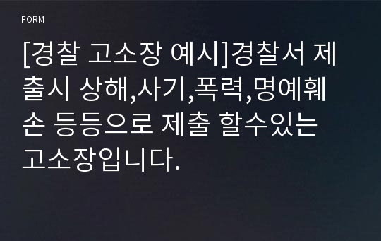 [경찰 고소장 예시]경찰서 제출시 상해,사기,폭력,명예훼손 등등으로 제출 할수있는 고소장입니다.