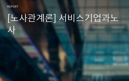 [노사관계론] 서비스기업과노사